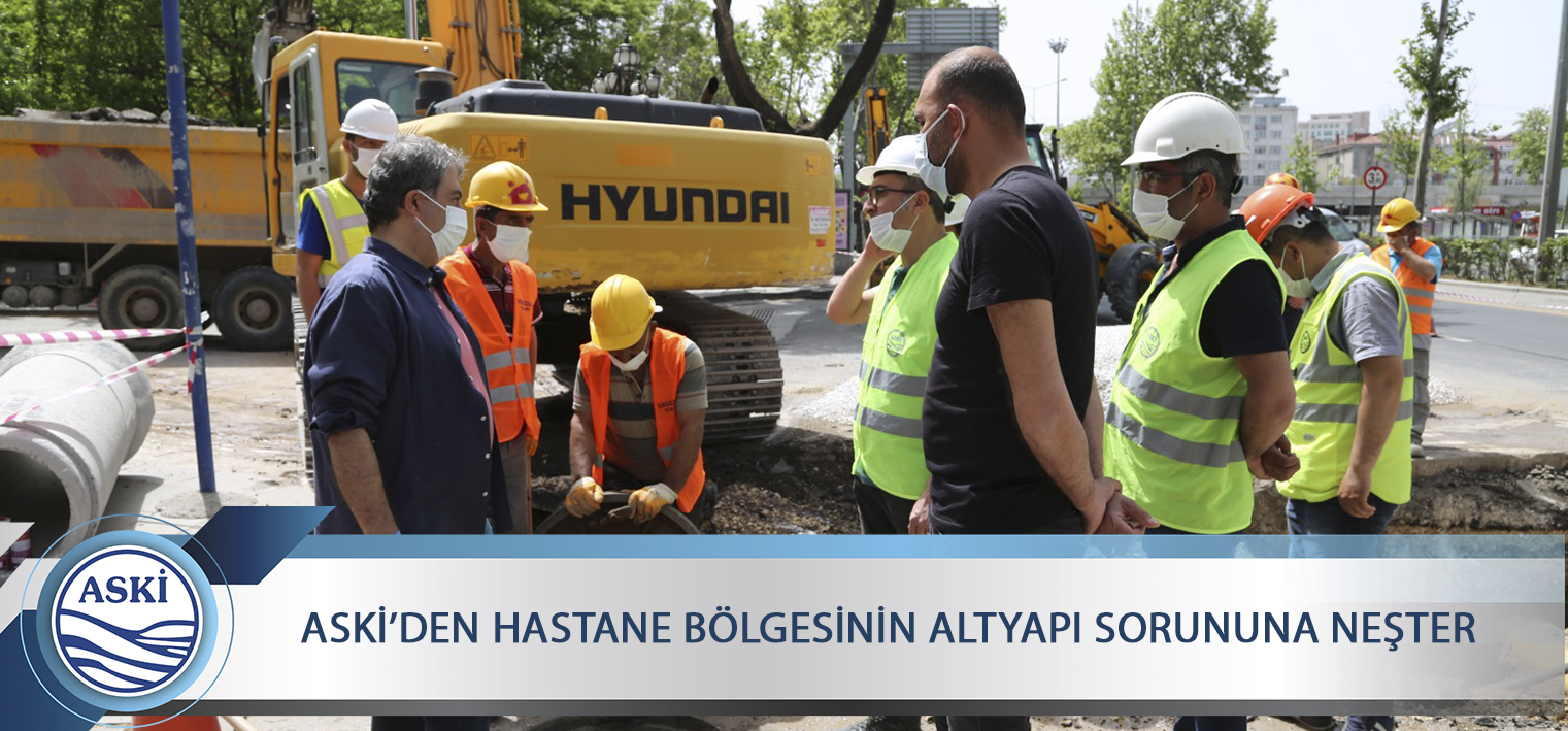 ASKİ’DEN HASTANE BÖLGESİNİN ALTYAPI SORUNUNA NEŞTER