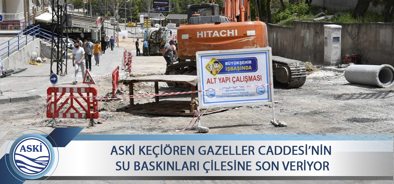 ASKİ KEÇİÖREN GAZELLER CADDESİ’NİN SU BASKINLARI ÇİLESİNE SON VERİYOR