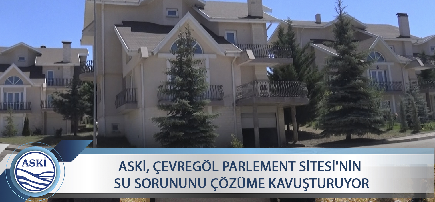 ASKİ, ÇEVREGÖL PARLEMENT SİTESİ'NİN SU SORUNUNU ÇÖZÜME KAVUŞTURUYOR