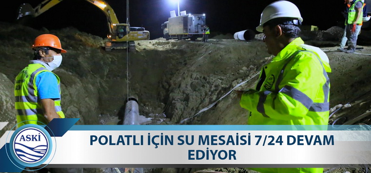 POLATLI İÇİN SU MESAİSİ 7/24 DEVAM EDİYOR