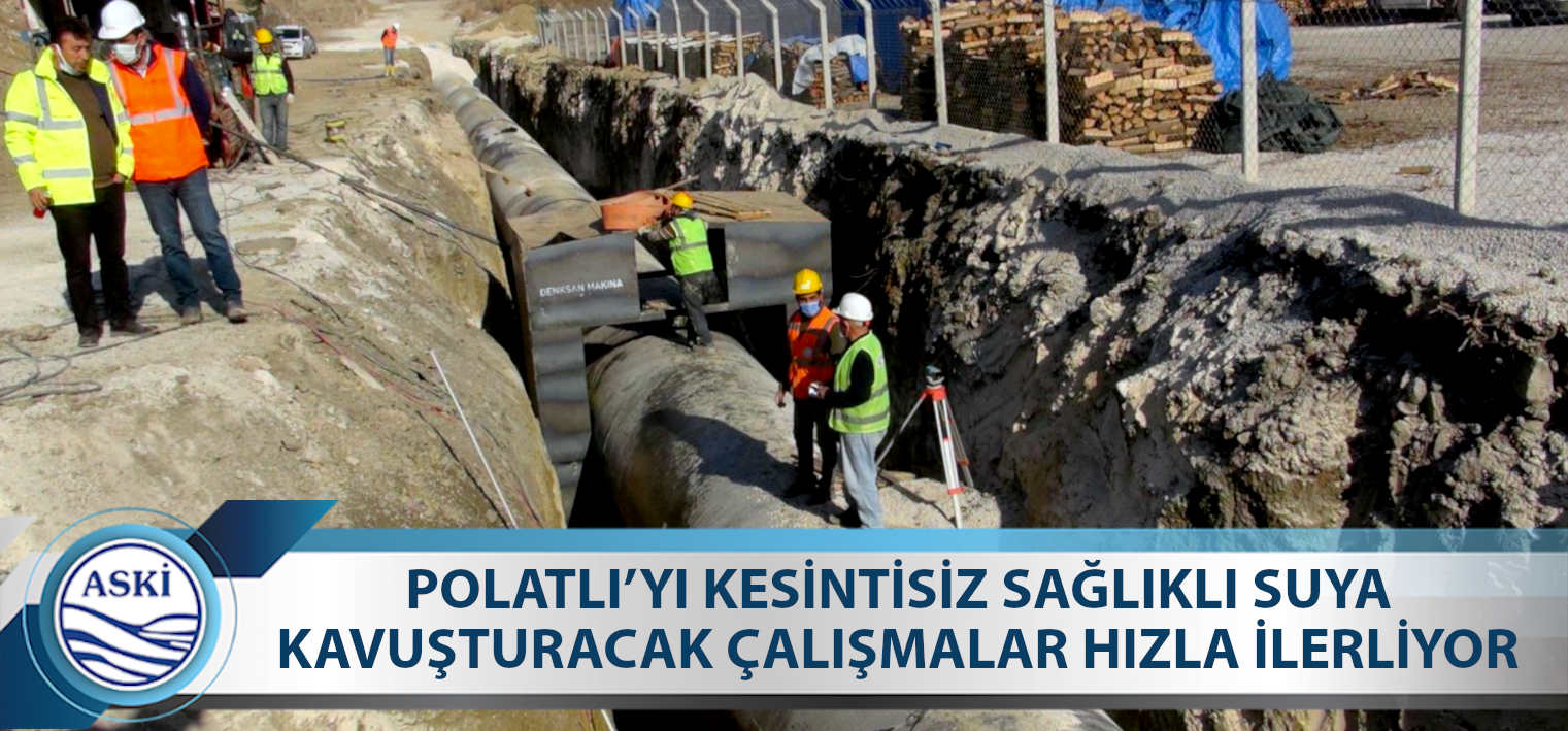 POLATLI’YI KESİNTİSİZ SAĞLIKLI SUYA KAVUŞTURACAK ÇALIŞMALAR HIZLA İLERLİYOR