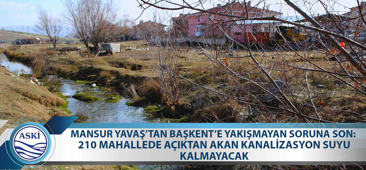 MANSUR YAVAŞ’TAN BAŞKENT’E YAKIŞMAYAN SORUNA SON: 210 MAHALLEDE AÇIKTAN AKAN KANALİZASYON SUYU KALMAYACAK