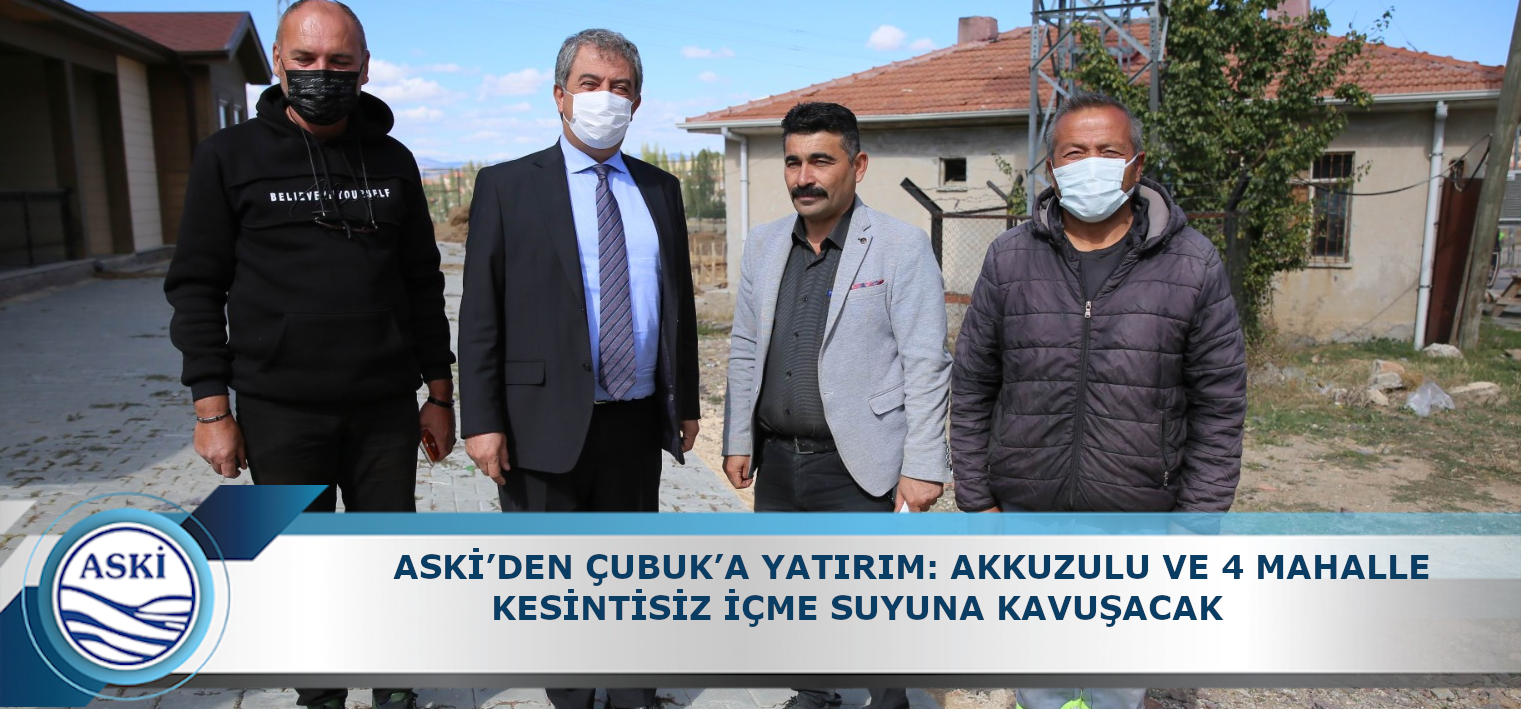 ASKİ’DEN ÇUBUK’A YATIRIM: AKKUZULU VE 4 MAHALLE KESİNTİSİZ İÇME SUYUNA KAVUŞACAK  