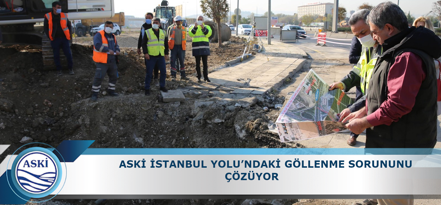 ASKİ İSTANBUL YOLU’NDAKİ GÖLLENME SORUNUNU ÇÖZÜYOR