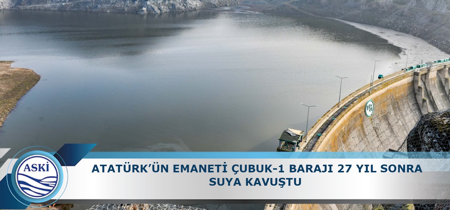 ATATÜRK’ÜN EMANETİ ÇUBUK-1 BARAJI 27 YIL SONRA SUYA KAVUŞTU 
