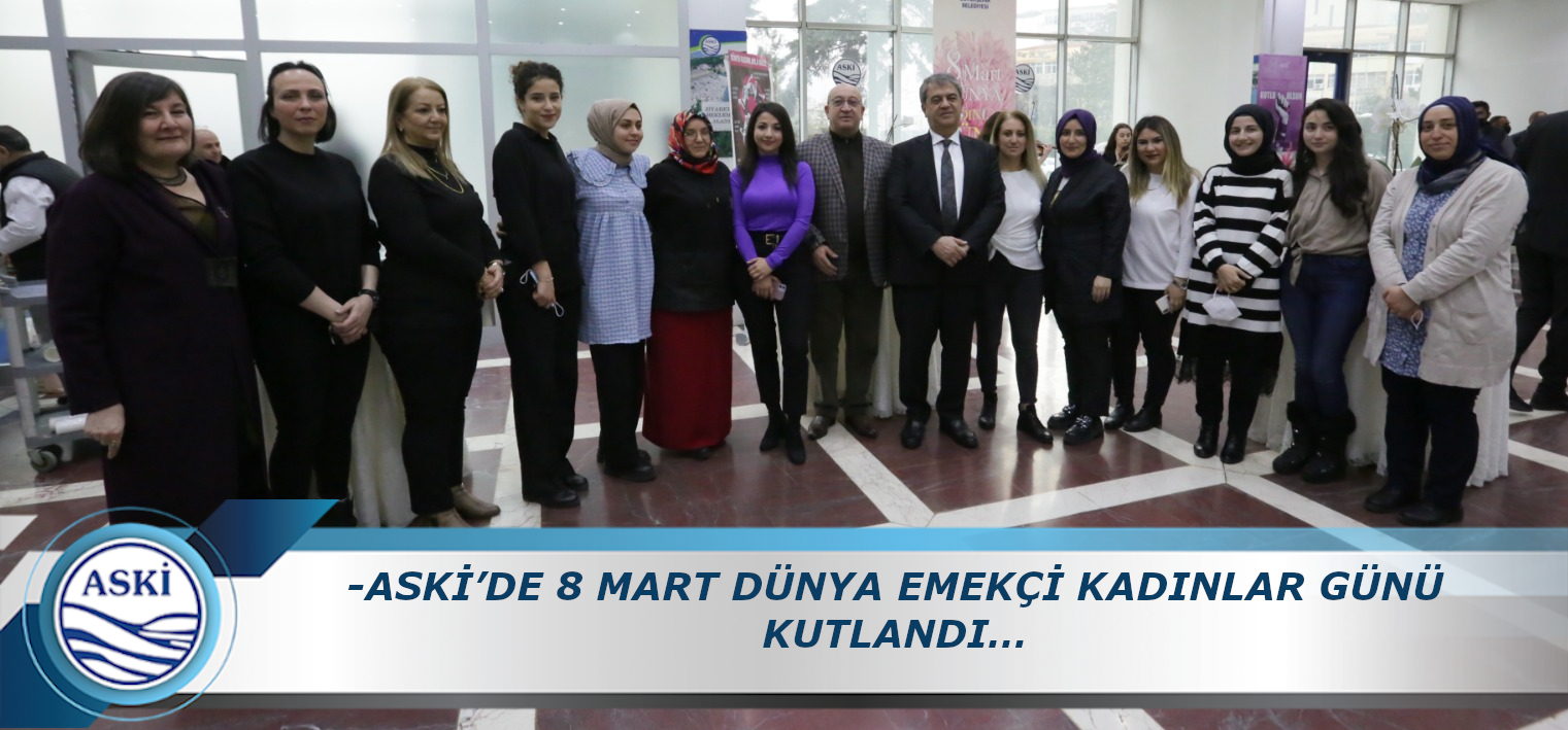 -ASKİ’DE 8 MART DÜNYA EMEKÇİ KADINLAR GÜNÜ KUTLANDI…