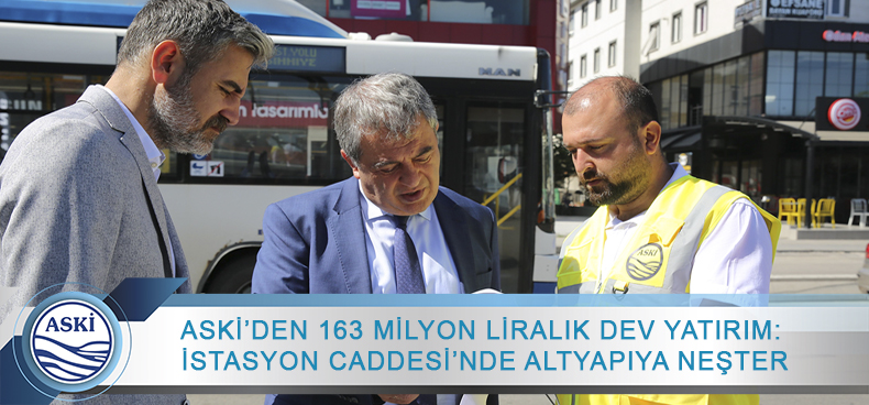 ASKİ’DEN 163 MİLYON LİRALIK DEV YATIRIM: İSTASYON CADDESİ’NDE ALTYAPIYA NEŞTER
