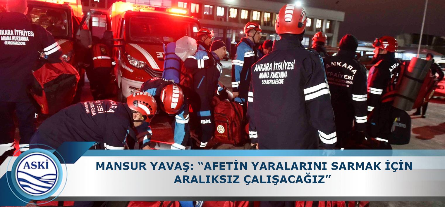 MANSUR YAVAŞ: “AFETİN YARALARINI SARMAK İÇİN ARALIKSIZ ÇALIŞACAĞIZ” 