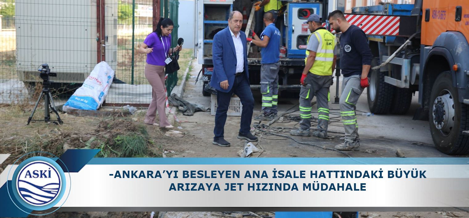 -ANKARA’YI BESLEYEN ANA İSALE HATTINDAKİ BÜYÜK ARIZAYA JET HIZINDA MÜDAHALE