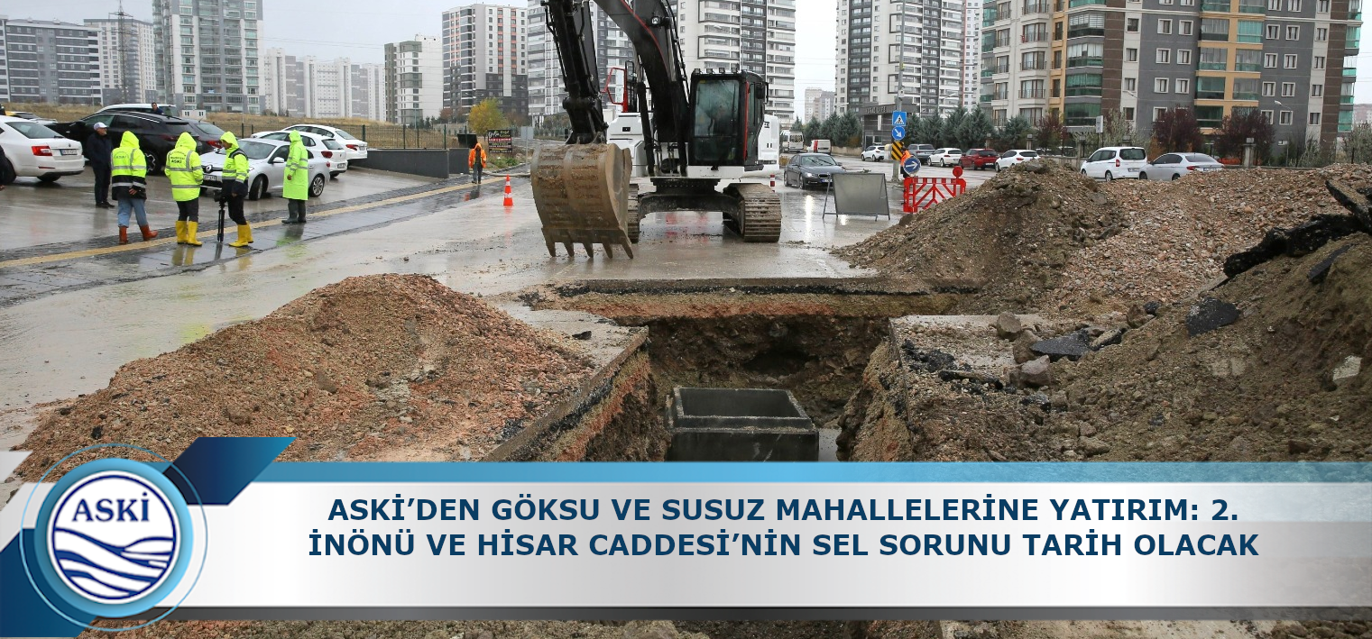 ASKİ’DEN GÖKSU VE SUSUZ MAHALLELERİNE YATIRIM: 2. İNÖNÜ VE HİSAR CADDESİ’NİN SEL SORUNU TARİH OLACAK