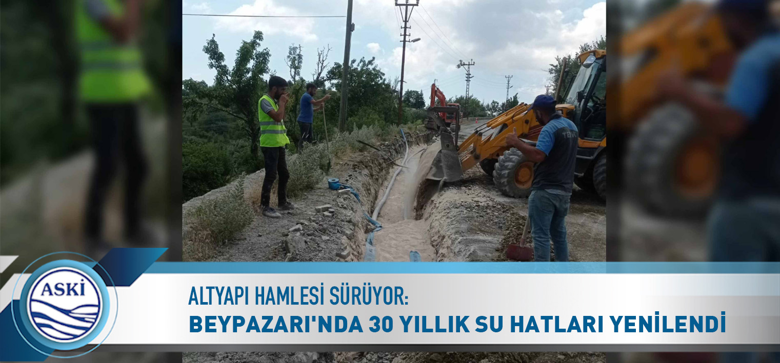 ALTYAPI HAMLESİ SÜRÜYOR: BEYPAZARI'NDA 30 YILLIK SU HATLARI YENİLENDİ