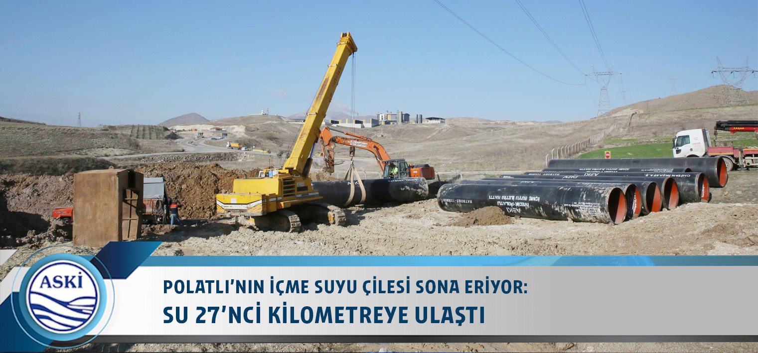 POLATLI’NIN İÇME SUYU ÇİLESİ SONA ERİYOR: SU 27’NCİ KİLOMETREYE ULAŞTI