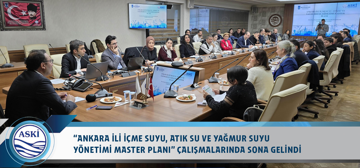 “ANKARA İLİ İÇME SUYU, ATIK SU VE YAĞMUR SUYU YÖNETİMİ MASTER PLANI” ÇALIŞMALARINDA SONA GELİNDİ