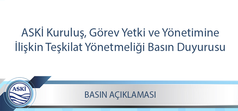 ASKİ Kuruluş, Görev Yetki ve Yönetimine İlişkin Teşkilat Yönetmeliği Basın Duyurusu