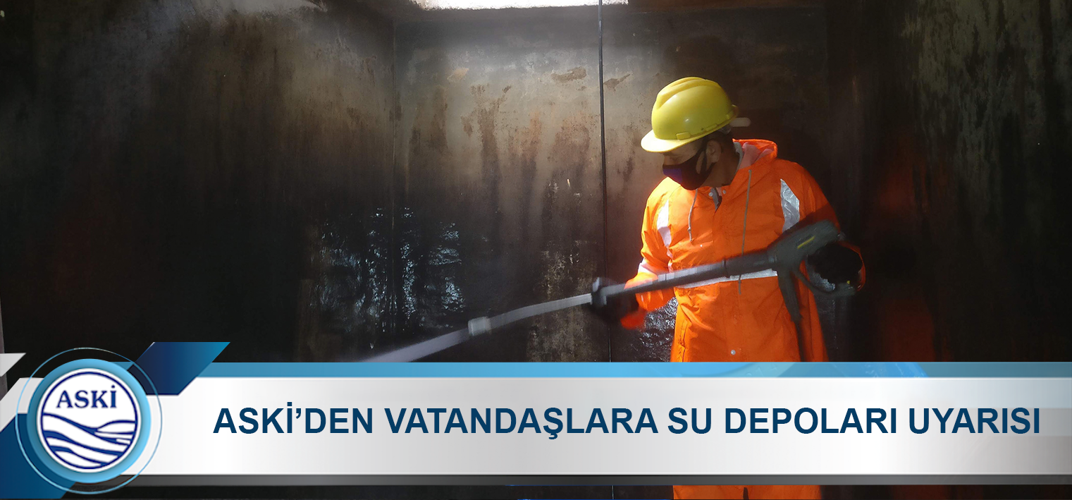 ASKİ’DEN VATANDAŞLARA SU DEPOLARI UYARISI