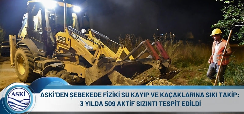 ASKİ’DEN ŞEBEKEDE FİZİKİ SU KAYIP VE KAÇAKLARINA SIKI TAKİP: 3 YILDA 509 AKTİF SIZINTI TESPİT EDİLDİ