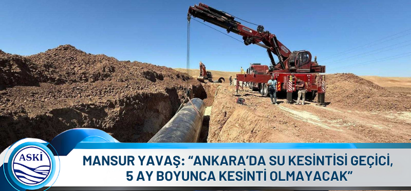 MANSUR YAVAŞ: “ANKARA’DA SU KESİNTİSİ GEÇİCİ,  5 AY BOYUNCA KESİNTİ OLMAYACAK”