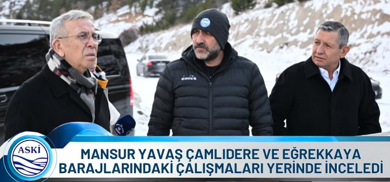 MANSUR YAVAŞ ÇAMLIDERE VE EĞREKKAYA BARAJLARINDAKİ ÇALIŞMALARI YERİNDE İNCELEDİ